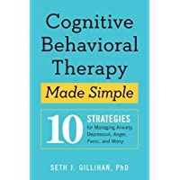 Cognitive Behavioral Therapy Made Simple: 10 Strategies for Managing Anxiety- Depression- Anger- Panic- and Worry